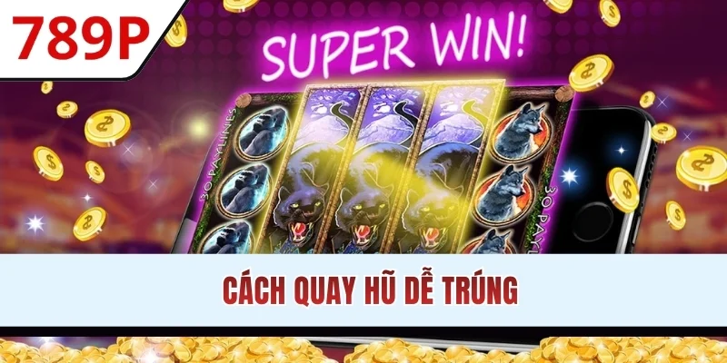 Cách Quay Hũ Dễ Trúng Nhờ Bí Thuật Đến Từ Chuyên Gia