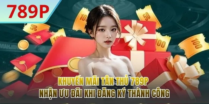 Khuyến Mãi Tân Thủ 789P - Bỏ Túi Ưu Đãi Vàng Cho NewBie
